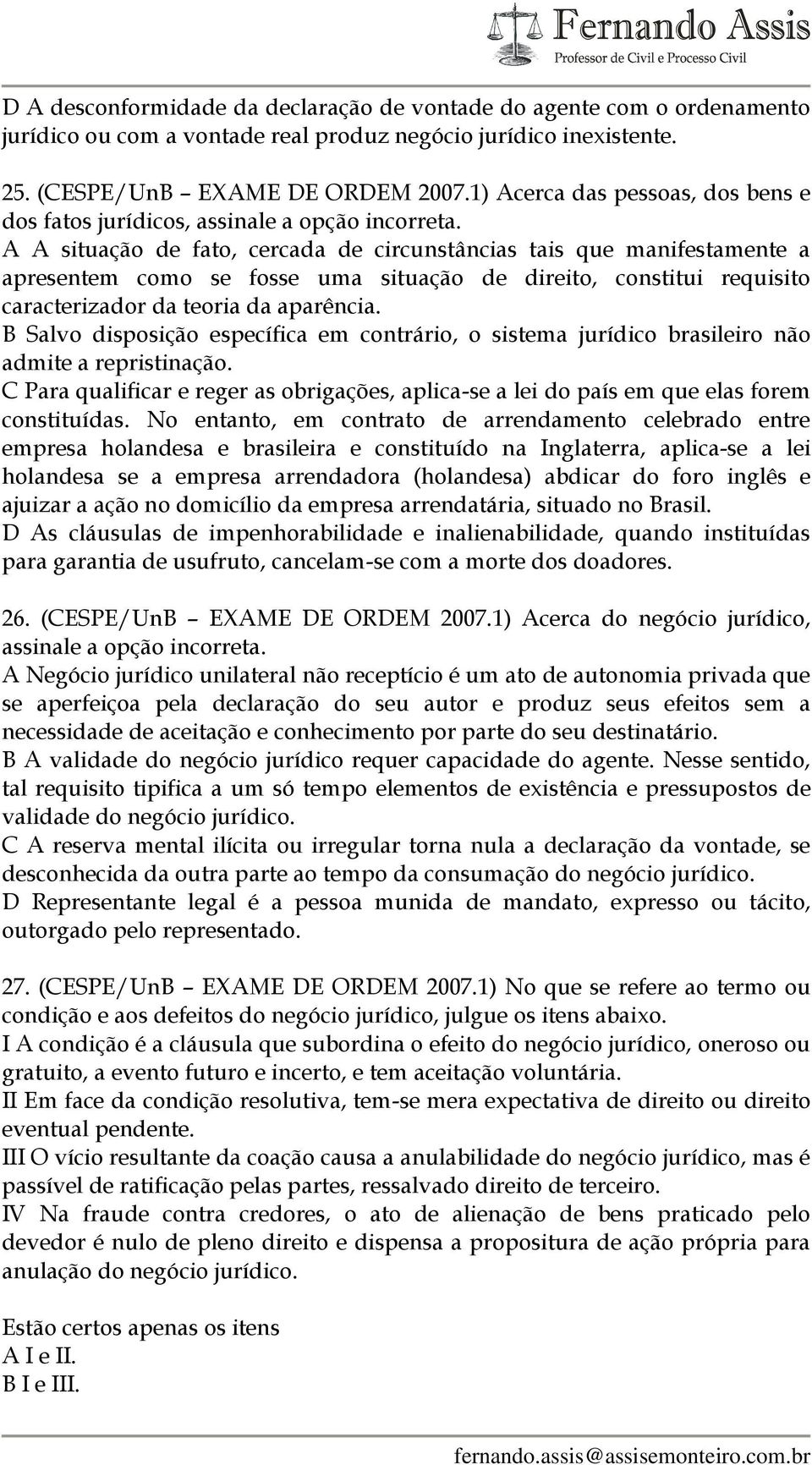 A A situação de fato, cercada de circunstâncias tais que manifestamente a apresentem como se fosse uma situação de direito, constitui requisito caracterizador da teoria da aparência.