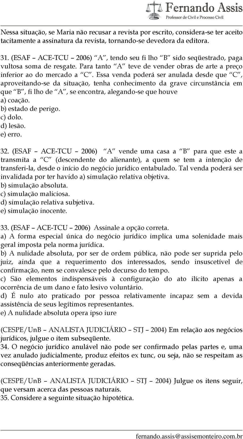 Essa venda poderá ser anulada desde que C, aproveitando-se da situação, tenha conhecimento da grave circunstância em que B, fi lho de A, se encontra, alegando-se que houve a) coação.