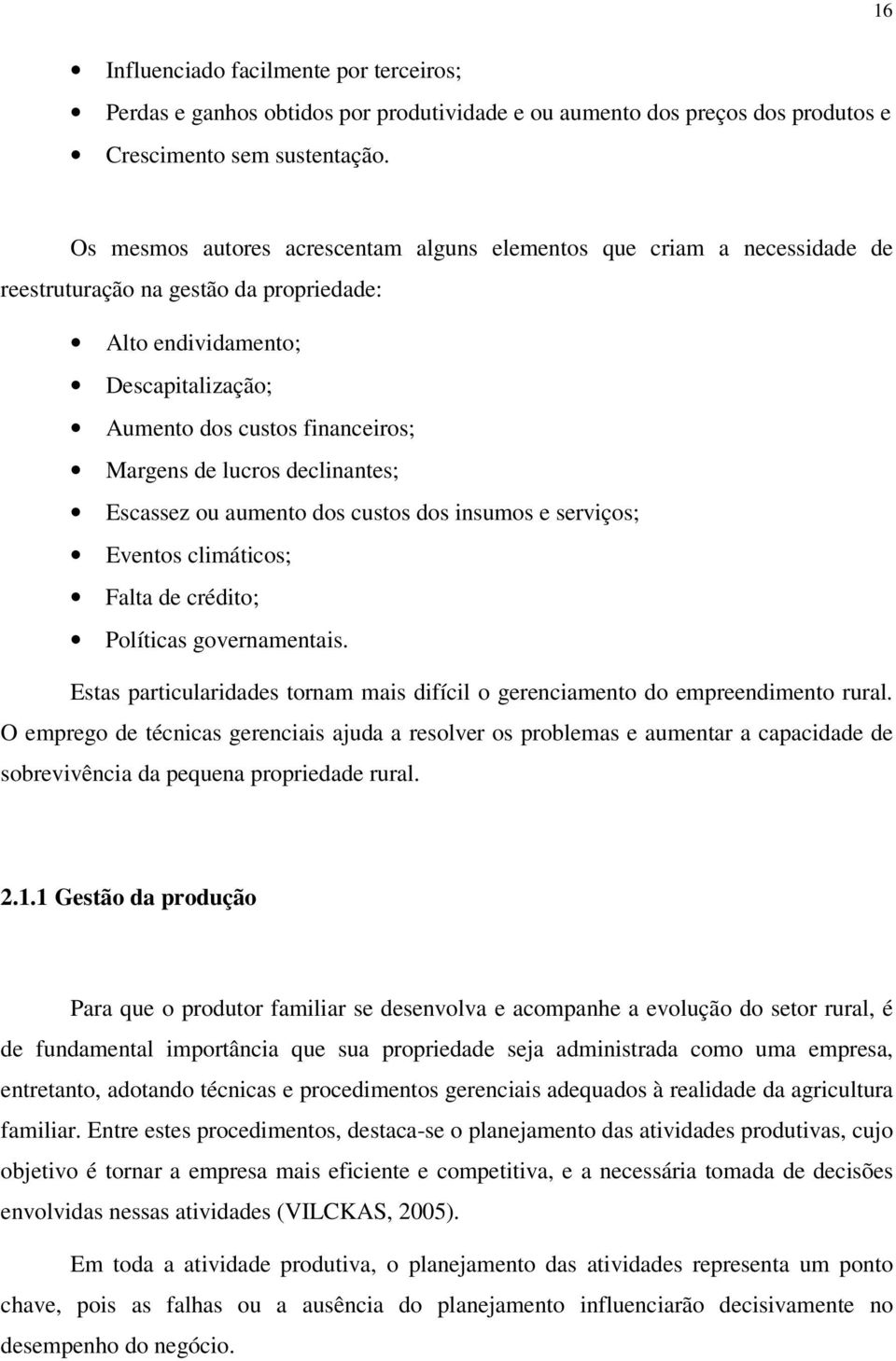 lucros declinantes; Escassez ou aumento dos custos dos insumos e serviços; Eventos climáticos; Falta de crédito; Políticas governamentais.