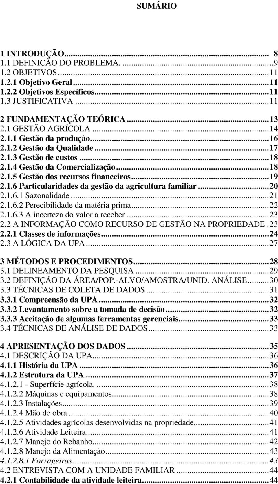 1.6 Particularidades da gestão da agricultura familiar... 20 2.1.6.1 Sazonalidade... 21 2.1.6.2 Perecibilidade da matéria prima... 22 2.1.6.3 A incerteza do valor a receber... 23 2.