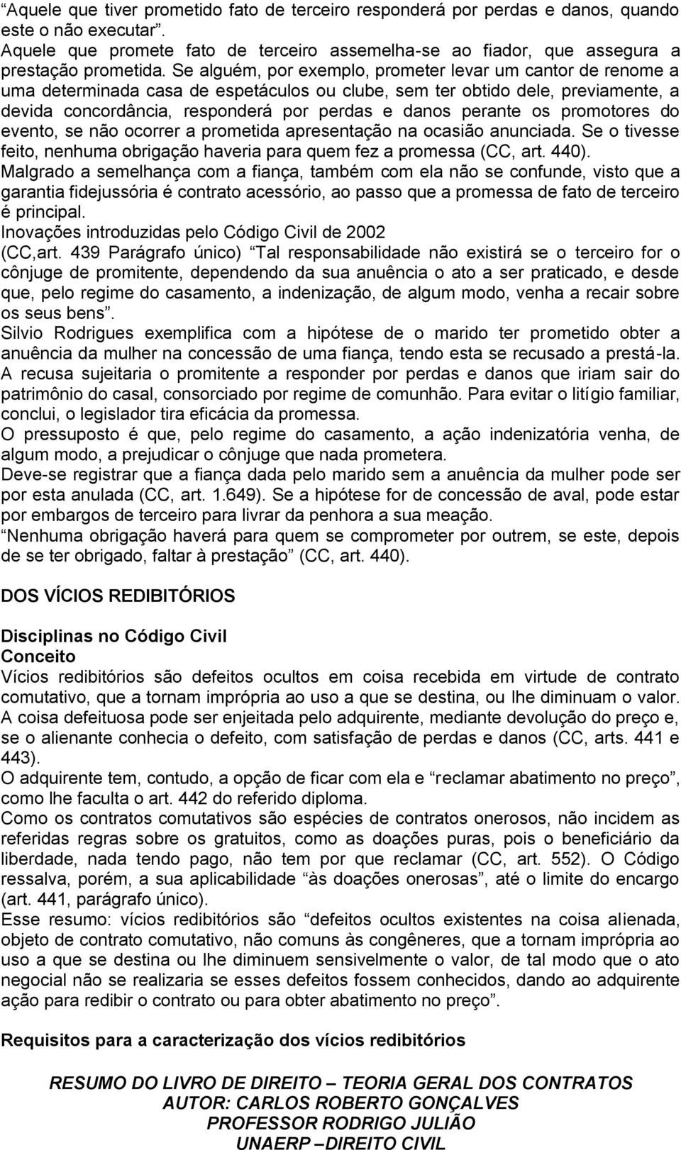 perante os promotores do evento, se não ocorrer a prometida apresentação na ocasião anunciada. Se o tivesse feito, nenhuma obrigação haveria para quem fez a promessa (CC, art. 440).