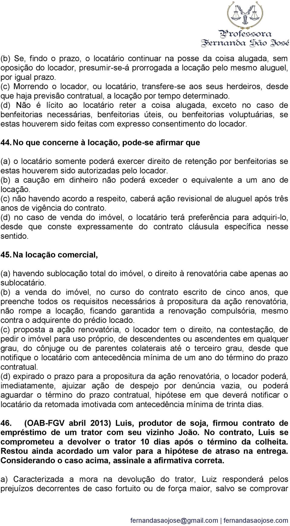 (d) Não é lícito ao locatário reter a coisa alugada, exceto no caso de benfeitorias necessárias, benfeitorias úteis, ou benfeitorias voluptuárias, se estas houverem sido feitas com expresso