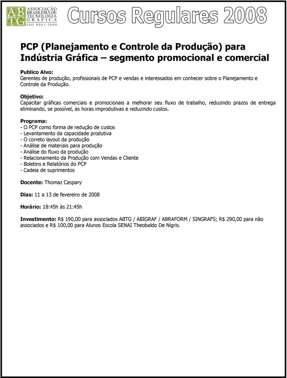 Objetivo: Capacitar gráficas comerciais e promocionais a melhorar seu fluxo de trabalho, reduzindo prazos de entrega eliminando, se possível, as horas improdutivas e reduzindo custos.