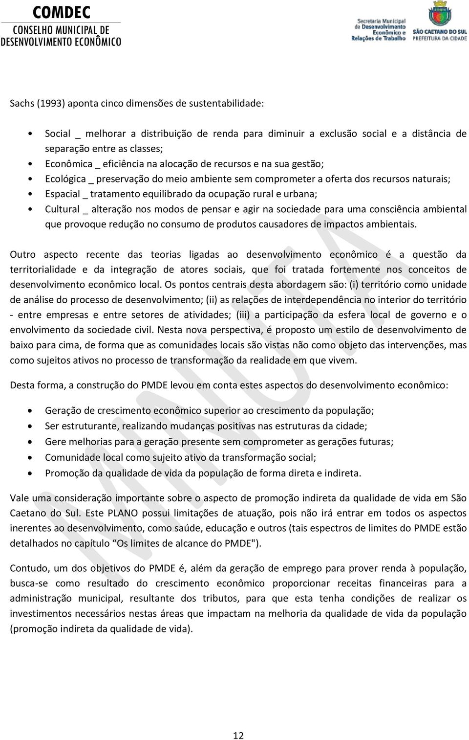 Cultural _ alteração nos modos de pensar e agir na sociedade para uma consciência ambiental que provoque redução no consumo de produtos causadores de impactos ambientais.