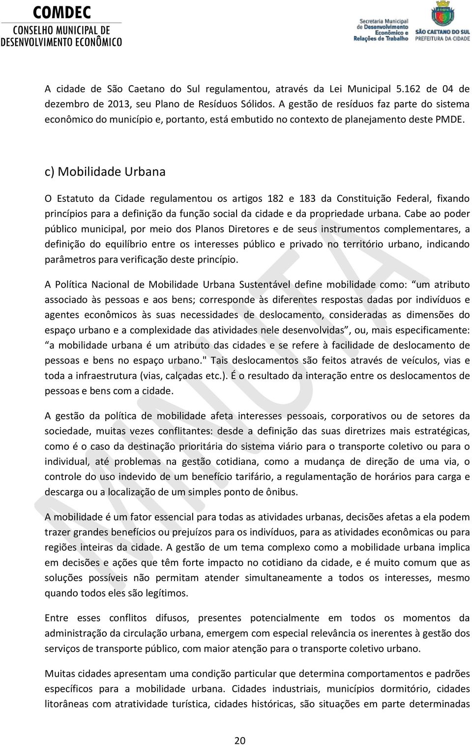 c) Mobilidade Urbana O Estatuto da Cidade regulamentou os artigos 182 e 183 da Constituição Federal, fixando princípios para a definição da função social da cidade e da propriedade urbana.