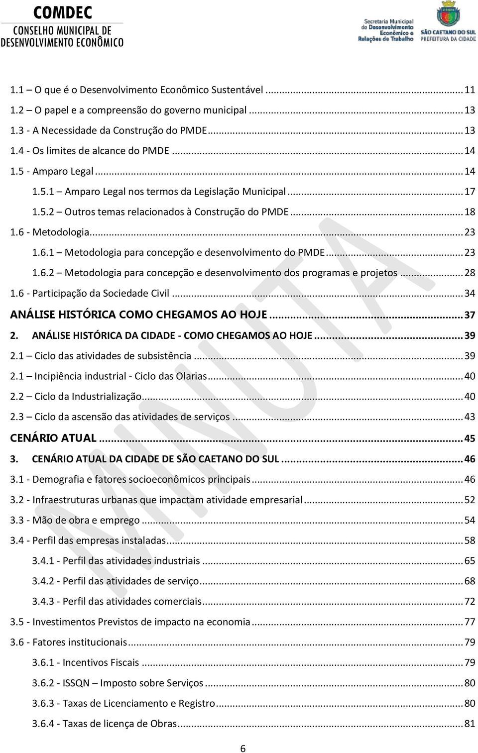 - Metodologia... 23 1.6.1 Metodologia para concepção e desenvolvimento do PMDE... 23 1.6.2 Metodologia para concepção e desenvolvimento dos programas e projetos... 28 1.