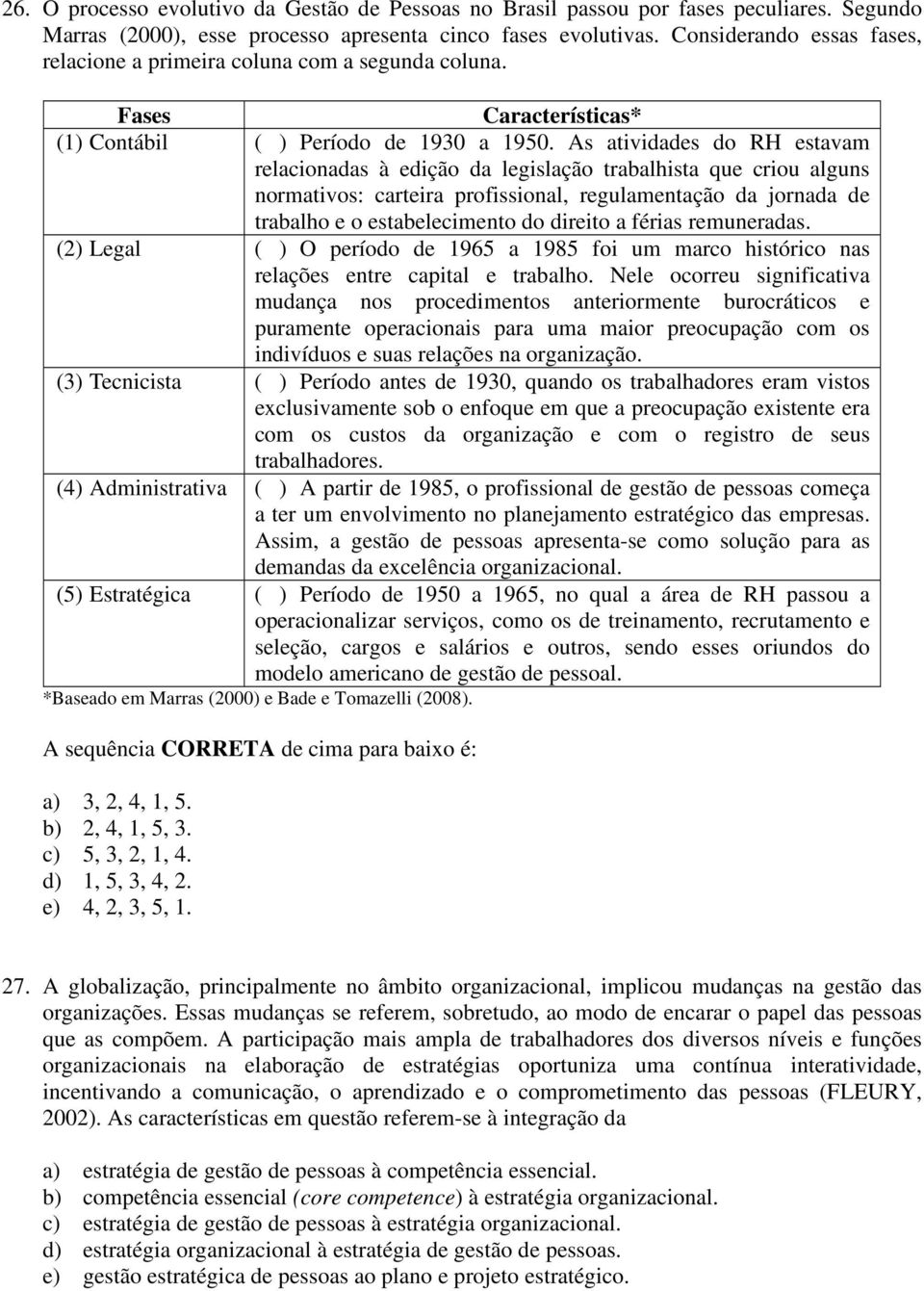 As atividades do RH estavam relacionadas à edição da legislação trabalhista que criou alguns normativos: carteira profissional, regulamentação da jornada de trabalho e o estabelecimento do direito a