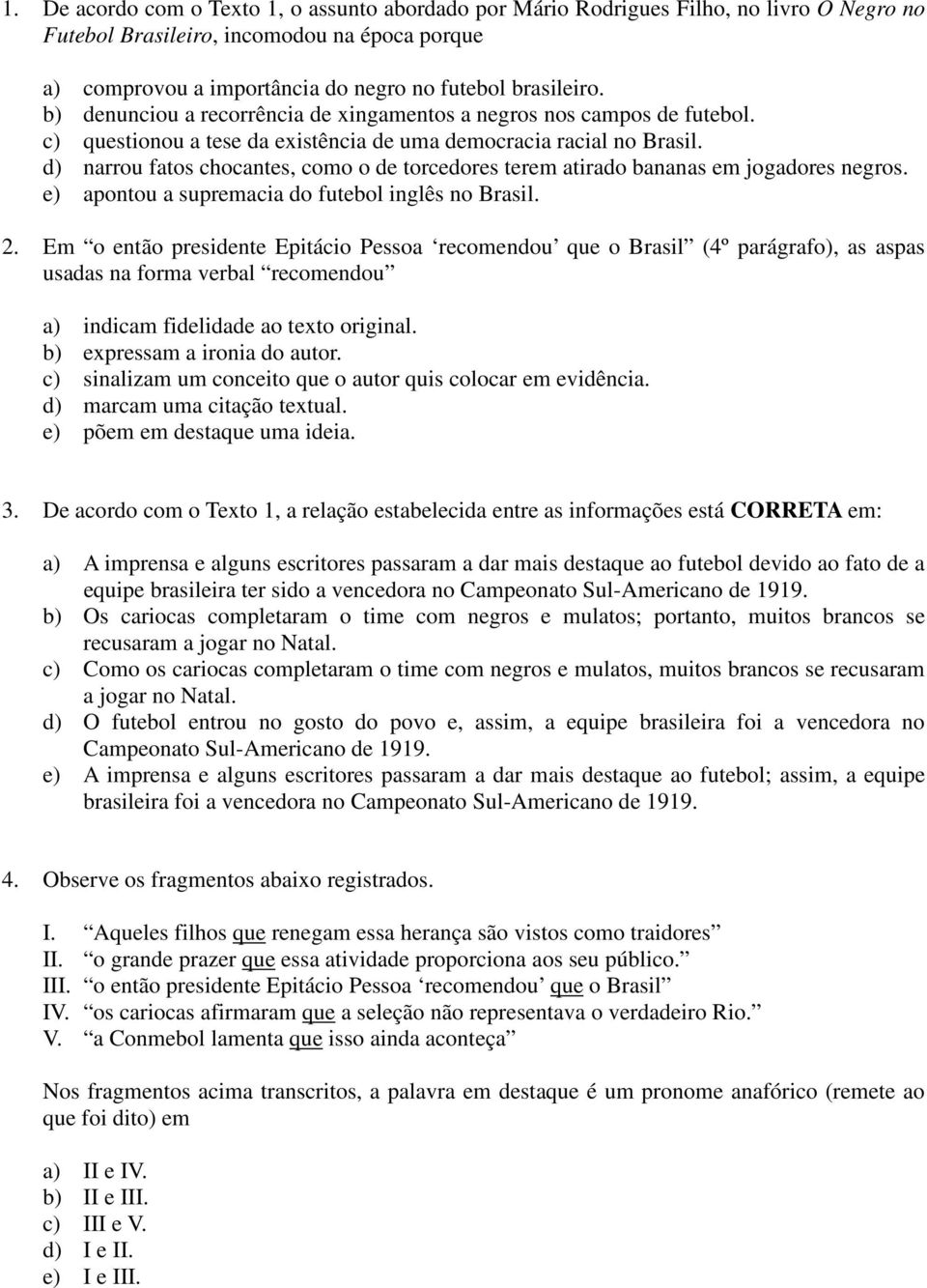 d) narrou fatos chocantes, como o de torcedores terem atirado bananas em jogadores negros. e) apontou a supremacia do futebol inglês no Brasil. 2.