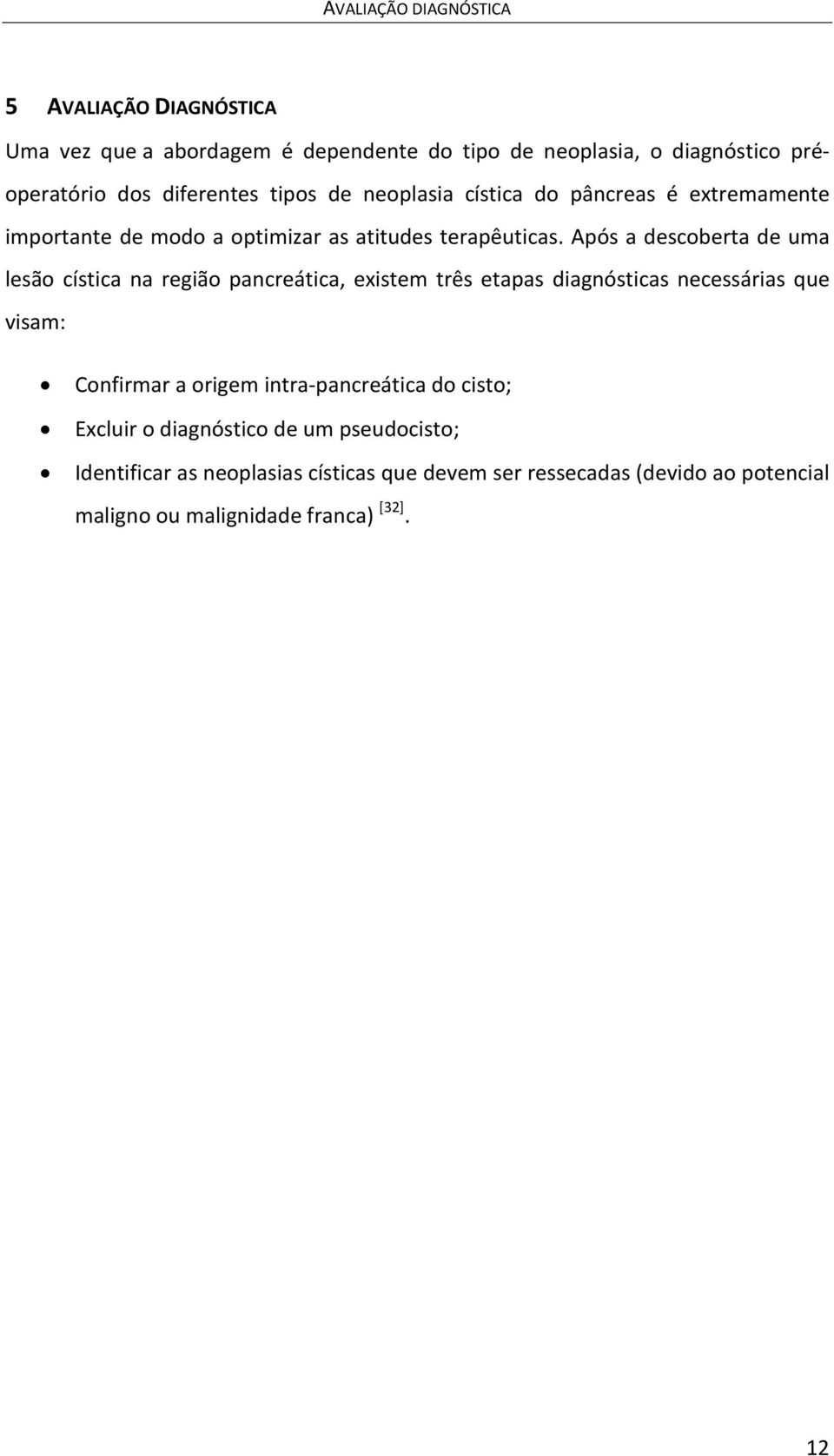 Após a descoberta de uma lesão cística na região pancreática, existem três etapas diagnósticas necessárias que visam: Confirmar a origem