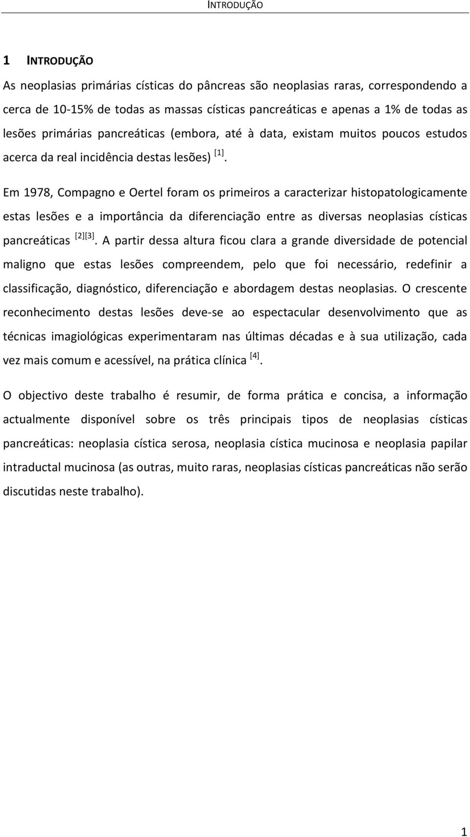 Em 1978, Compagno e Oertel foram os primeiros a caracterizar histopatologicamente estas lesões e a importância da diferenciação entre as diversas neoplasias císticas pancreáticas [2][3].