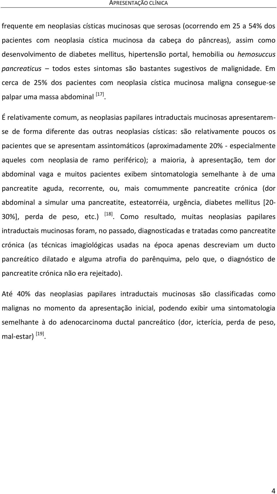 Em cerca de 25% dos pacientes com neoplasia cística mucinosa maligna consegue-se palpar uma massa abdominal [17].