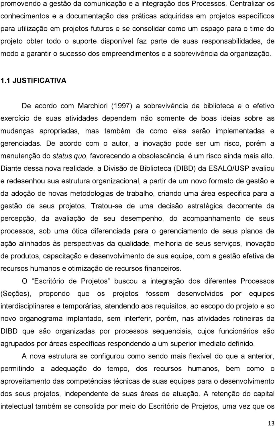 suporte disponível faz parte de suas responsabilidades, de modo a garantir o sucesso dos empreendimentos e a sobrevivência da organização. 1.