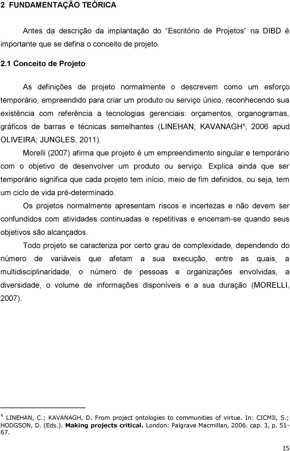 tecnologias gerenciais: orçamentos, organogramas, gráficos de barras e técnicas semelhantes (LINEHAN; KAVANAGH¹, 2006 apud OLIVEIRA; JUNGLES, 2011).