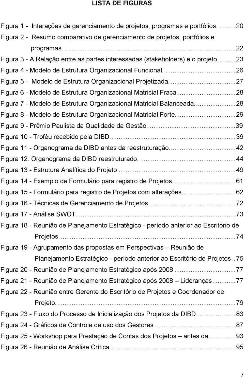 ... 26 Figura 5 - Modelo de Estrutura Organizacional Projetizada.... 27 Figura 6 - Modelo de Estrutura Organizacional Matricial Fraca.