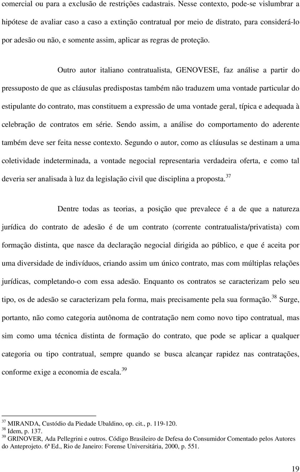 Outro autor italiano contratualista, GENOVESE, faz análise a partir do pressuposto de que as cláusulas predispostas também não traduzem uma vontade particular do estipulante do contrato, mas