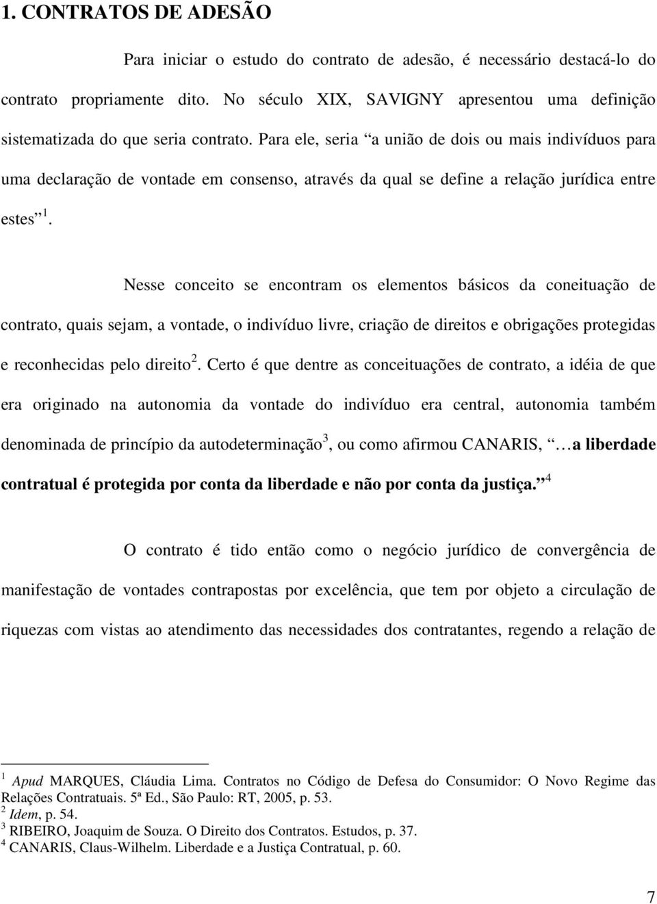 Para ele, seria a união de dois ou mais indivíduos para uma declaração de vontade em consenso, através da qual se define a relação jurídica entre estes 1.