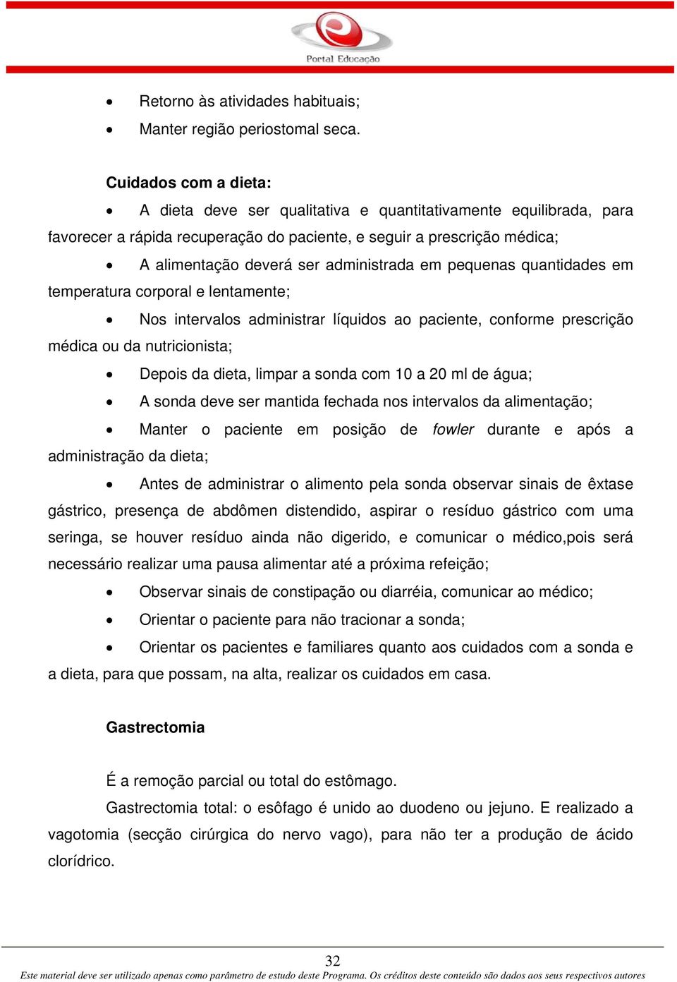 administrada em pequenas quantidades em temperatura corporal e lentamente; Nos intervalos administrar líquidos ao paciente, conforme prescrição médica ou da nutricionista; Depois da dieta, limpar a