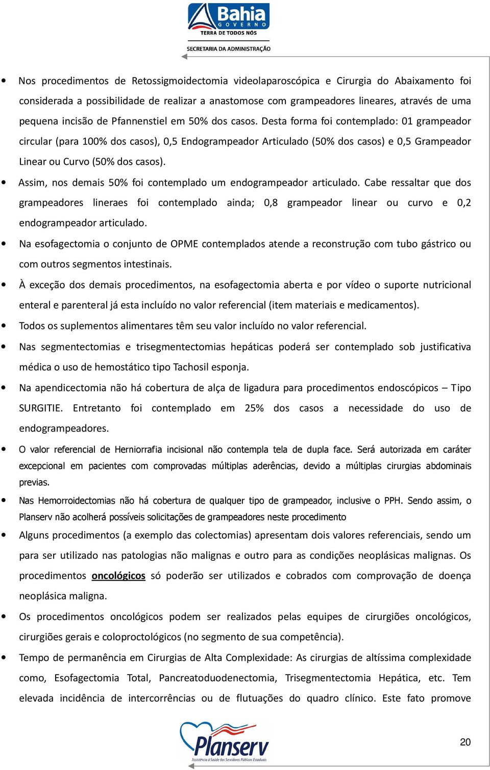 Desta forma foi contemplado: 01 grampeador circular (para 100% dos casos), 0,5 Endogrampeador Articulado (50% dos casos) e 0,5 Grampeador Linear ou Curvo (50% dos casos).