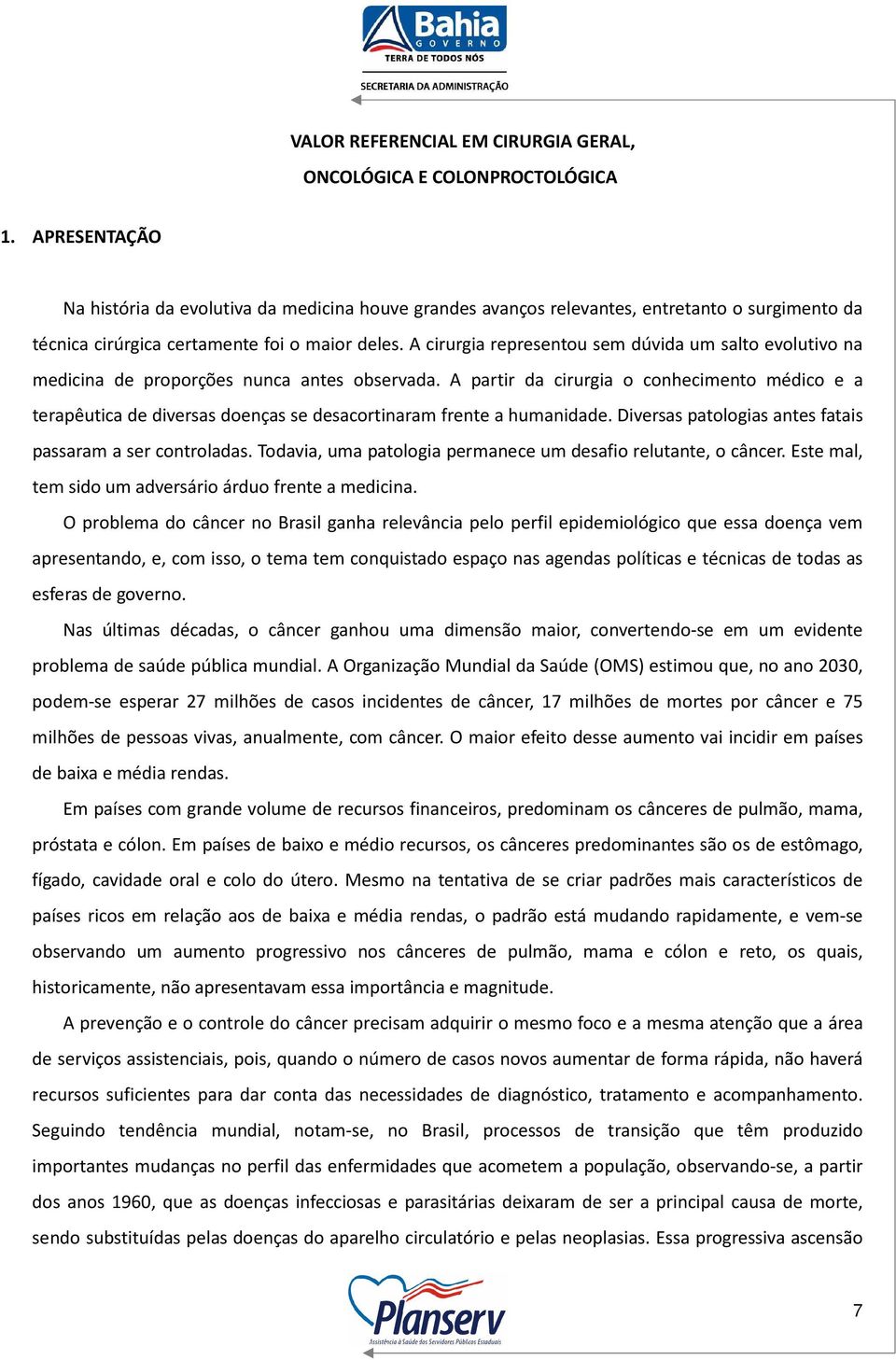 A cirurgia representou sem dúvida um salto evolutivo na medicina de proporções nunca antes observada.