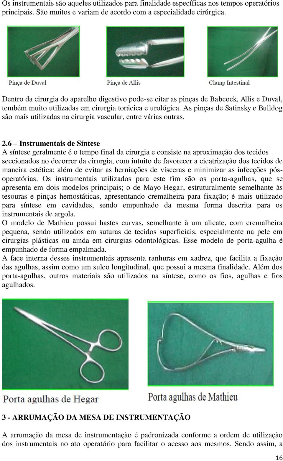 As pinças de Satinsky e Bulldog são mais utilizadas na cirurgia vascular, entre várias outras. 2.