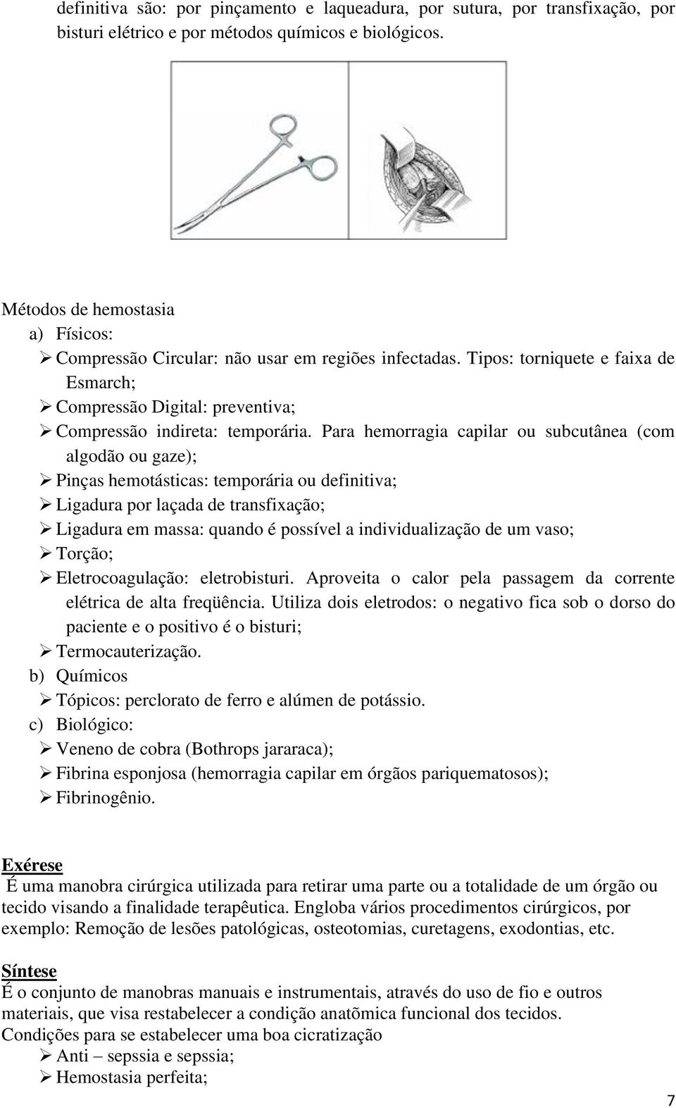 Para hemorragia capilar ou subcutânea (com algodão ou gaze); Pinças hemotásticas: temporária ou definitiva; Ligadura por laçada de transfixação; Ligadura em massa: quando é possível a