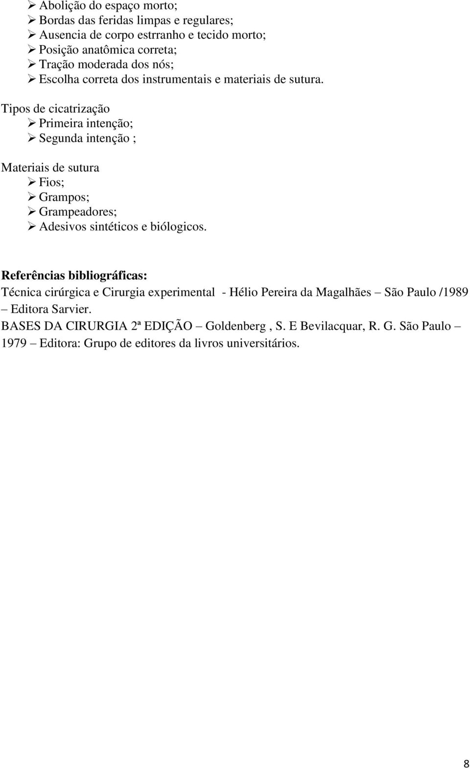 Tipos de cicatrização Primeira intenção; Segunda intenção ; Materiais de sutura Fios; Grampos; Grampeadores; Adesivos sintéticos e biólogicos.