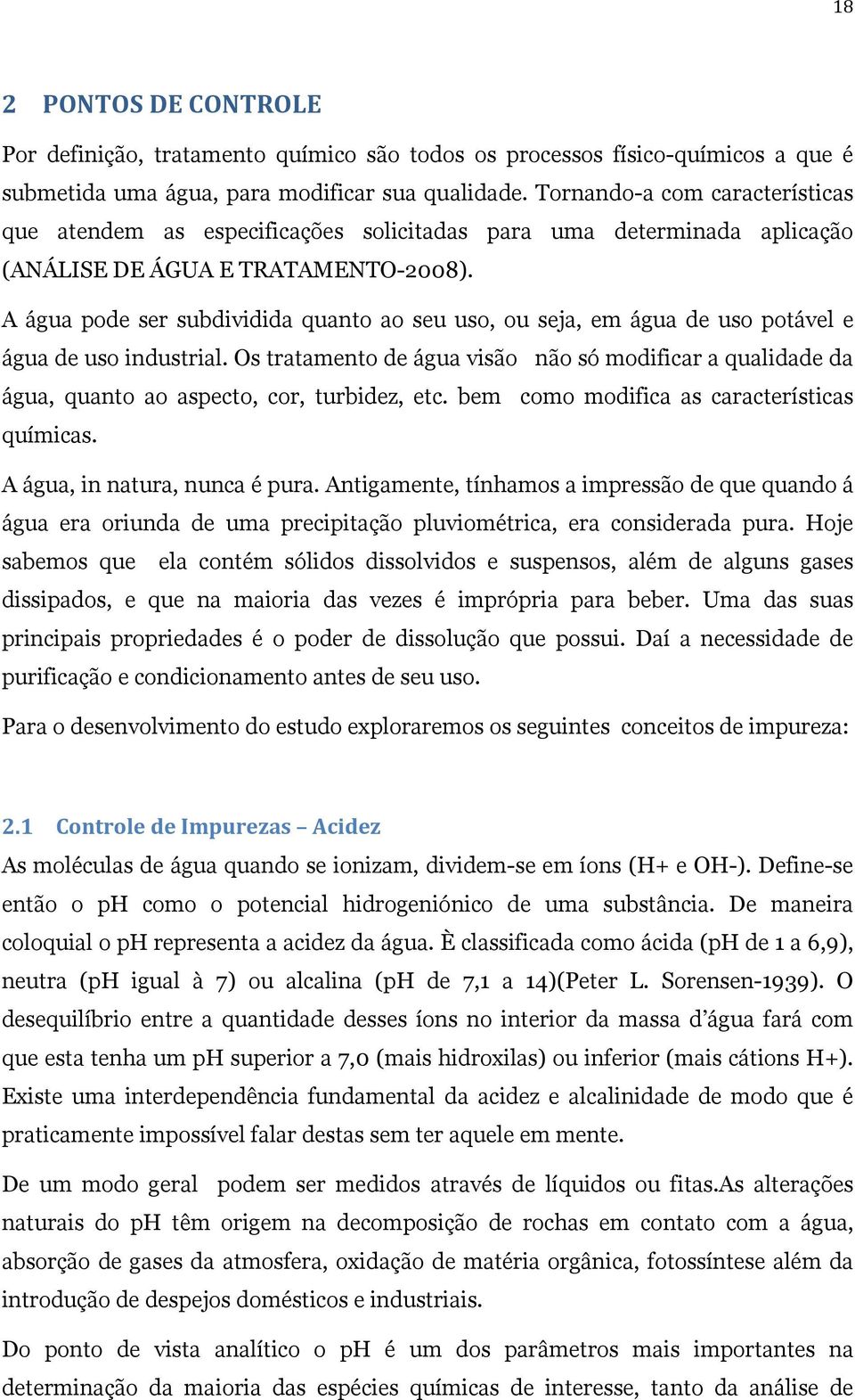 A água pode ser subdividida quanto ao seu uso, ou seja, em água de uso potável e água de uso industrial.