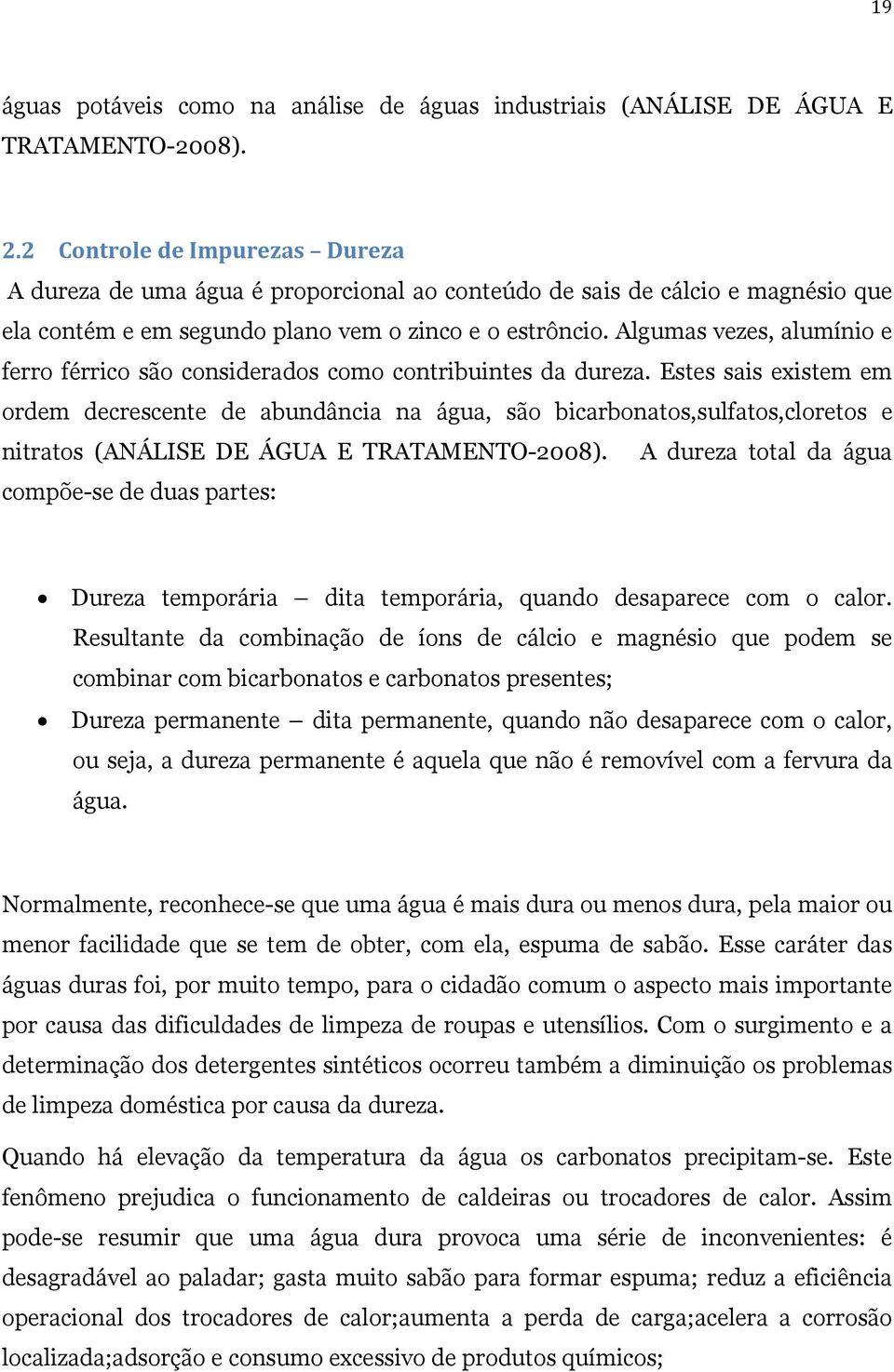 Algumas vezes, alumínio e ferro férrico são considerados como contribuintes da dureza.