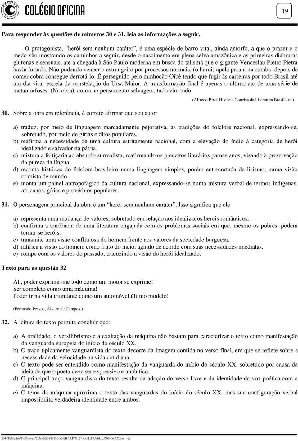 primeiras diabruras glutonas e sensuais, até a chegada à São Paulo moderna em busca do talismã que o gigante Venceslau Pietro Pietra havia furtado.