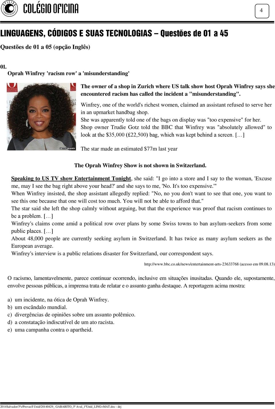 Winfrey, one of the world's richest women, claimed an assistant refused to serve her in an upmarket handbag shop. She was apparently told one of the bags on display was "too expensive" for her.