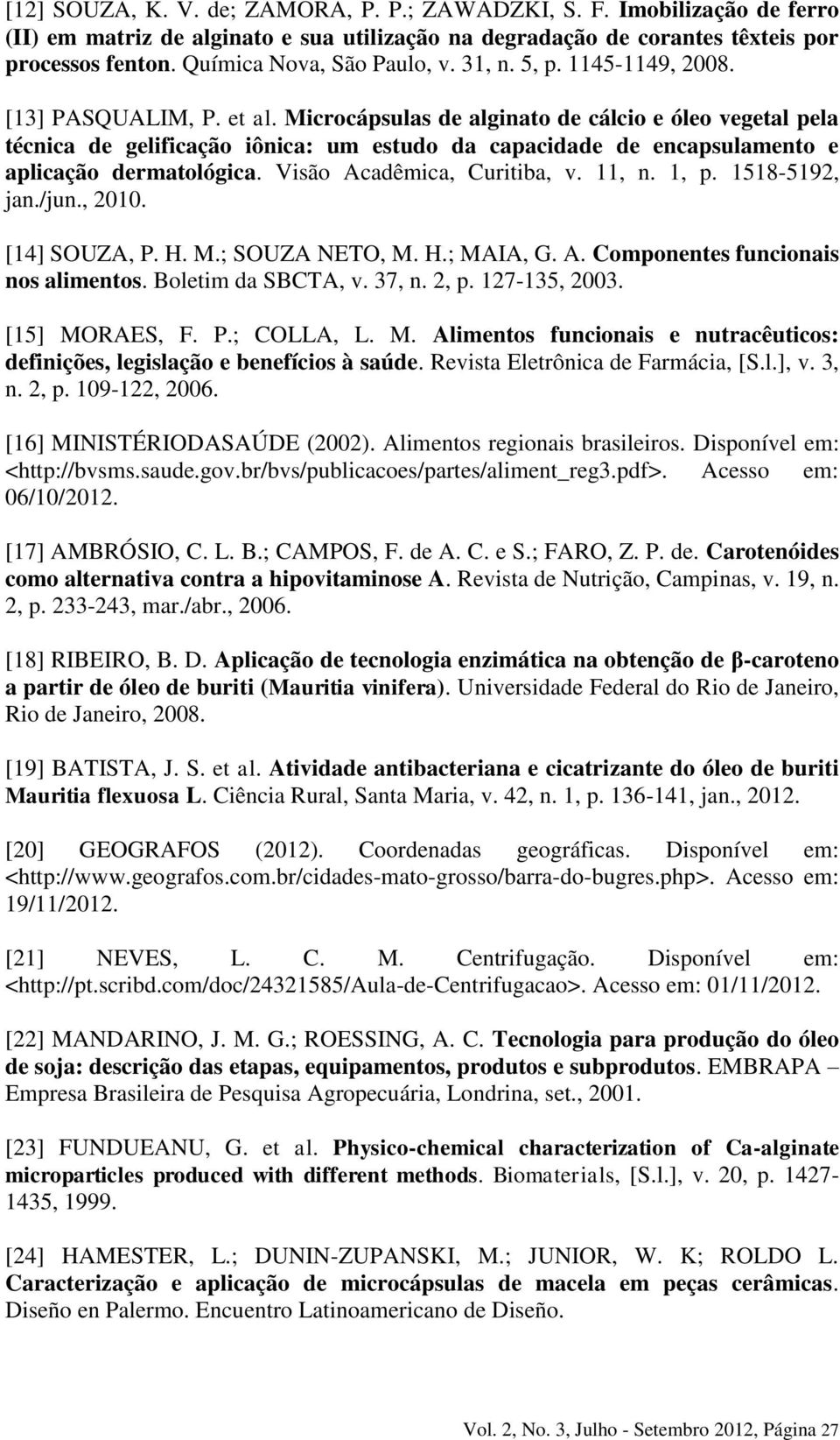 Microcápsulas de alginato de cálcio e óleo vegetal pela técnica de gelificação iônica: um estudo da capacidade de encapsulamento e aplicação dermatológica. Visão Acadêmica, Curitiba, v. 11, n. 1, p.