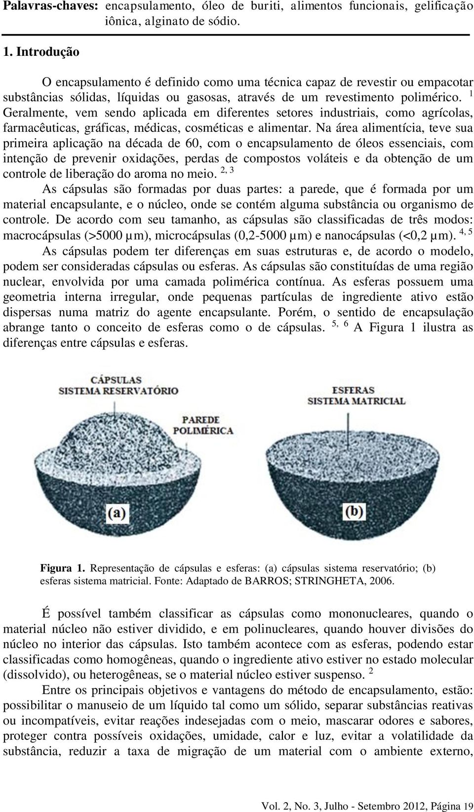 1 Geralmente, vem sendo aplicada em diferentes setores industriais, como agrícolas, farmacêuticas, gráficas, médicas, cosméticas e alimentar.