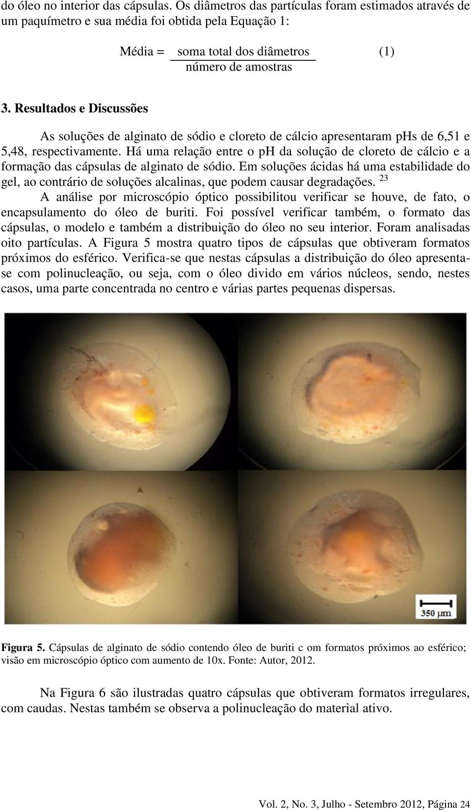 Há uma relação entre o ph da solução de cloreto de cálcio e a formação das cápsulas de alginato de sódio.