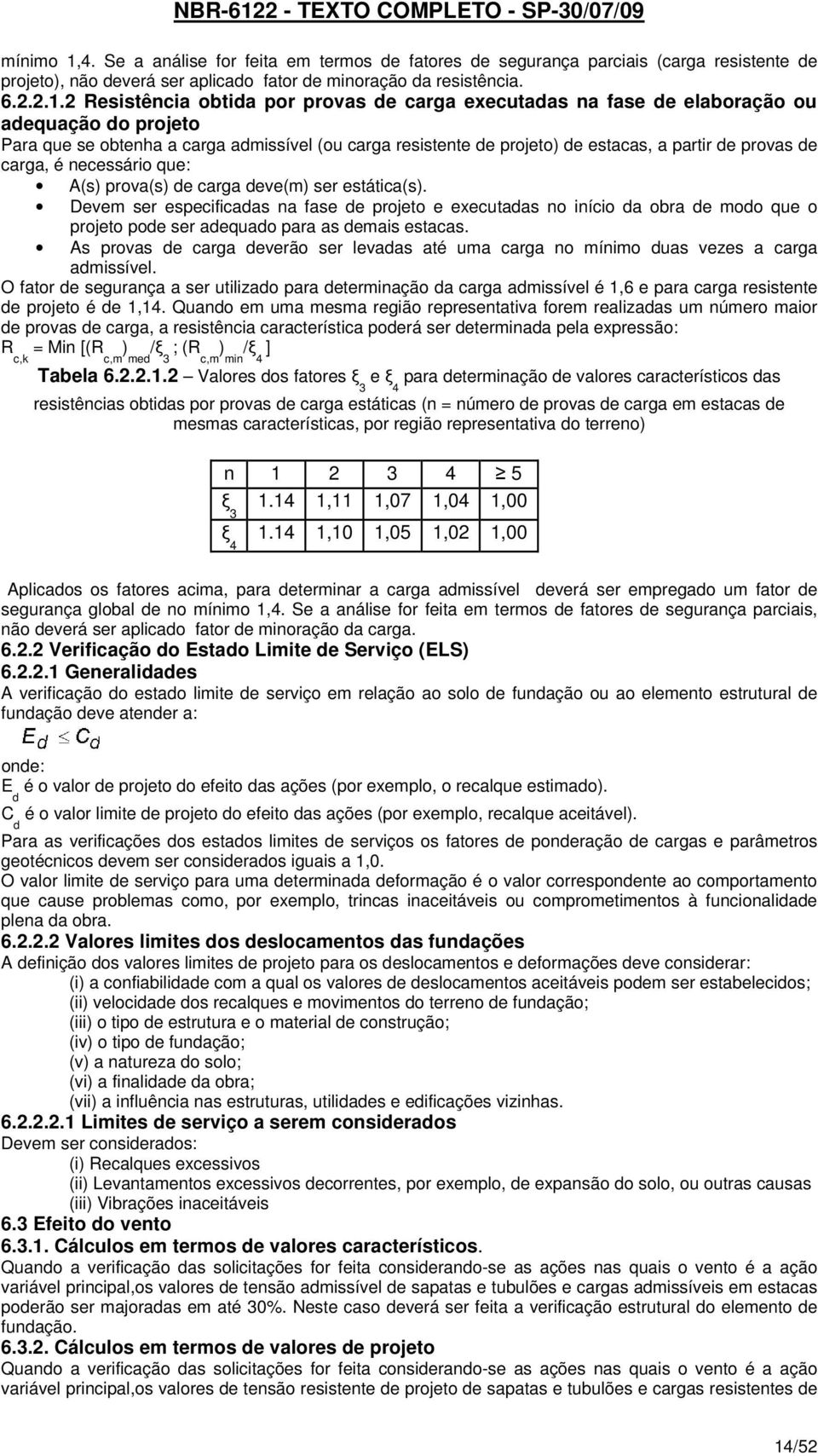 2 Resistência obtida por provas de carga executadas na fase de elaboração ou adequação do projeto Para que se obtenha a carga admissível (ou carga resistente de projeto) de estacas, a partir de