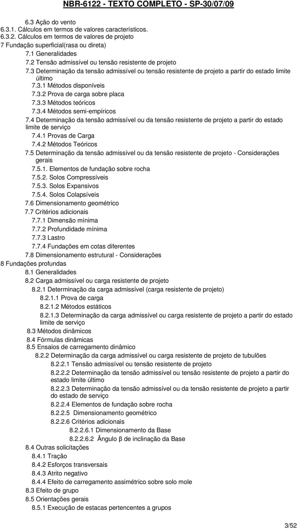 3.3 Métodos teóricos 7.3.4 Métodos semi-empíricos 7.4 Determinação da tensão admissível ou da tensão resistente de projeto a partir do estado limite de serviço 7.4.1 Provas de Carga 7.4.2 Métodos Teóricos 7.