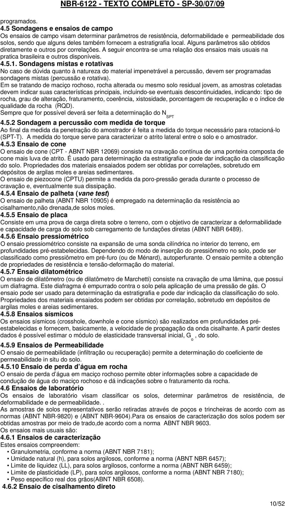 Alguns parâmetros são obtidos diretamente e outros por correlações. A seguir encontra-se uma relação dos ensaios mais usuais na pratica brasileira e outros disponíveis. 4.5.1.