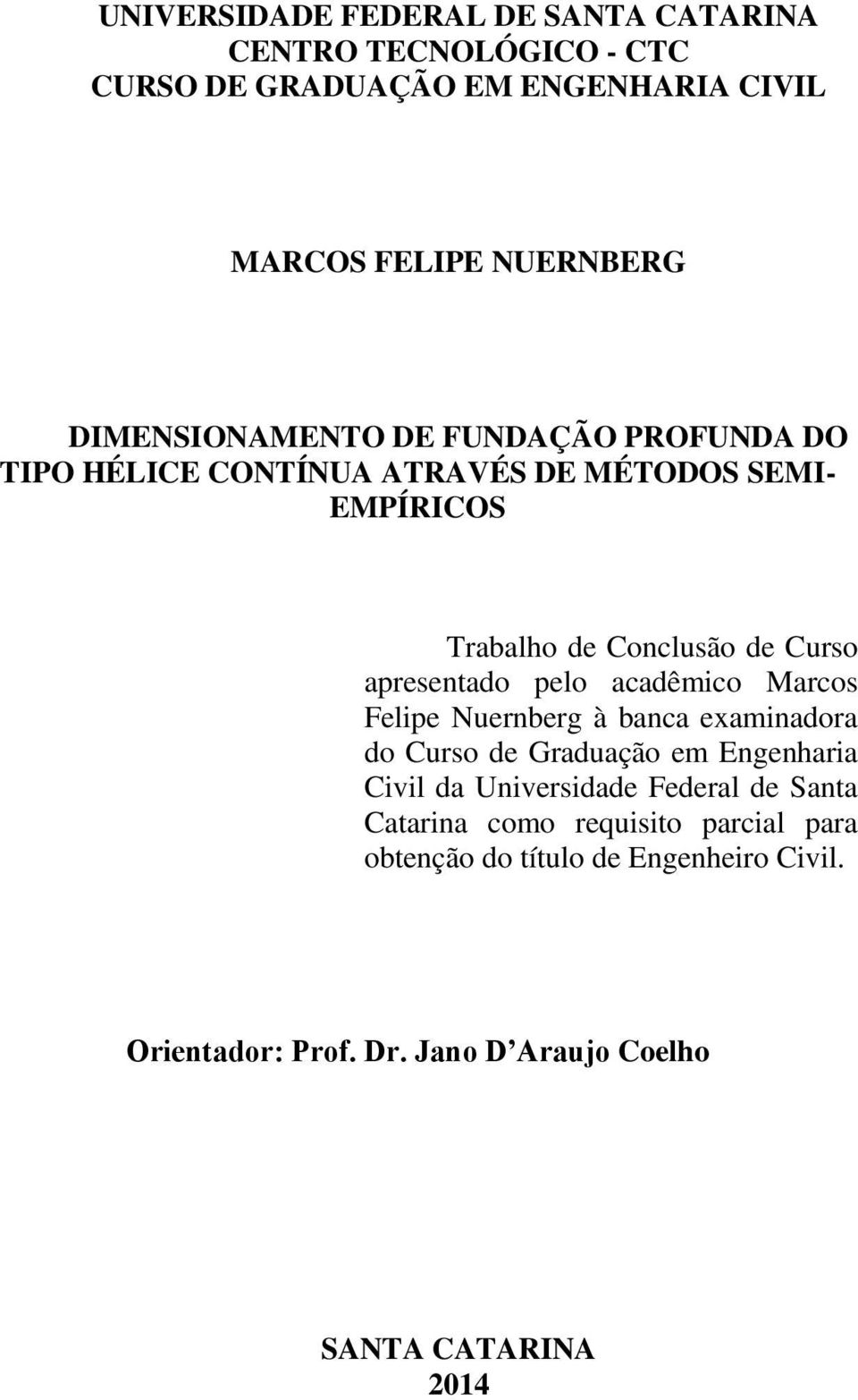 apresentado pelo acadêmico Marcos Felipe Nuernberg à banca examinadora do Curso de Graduação em Engenharia Civil da Universidade