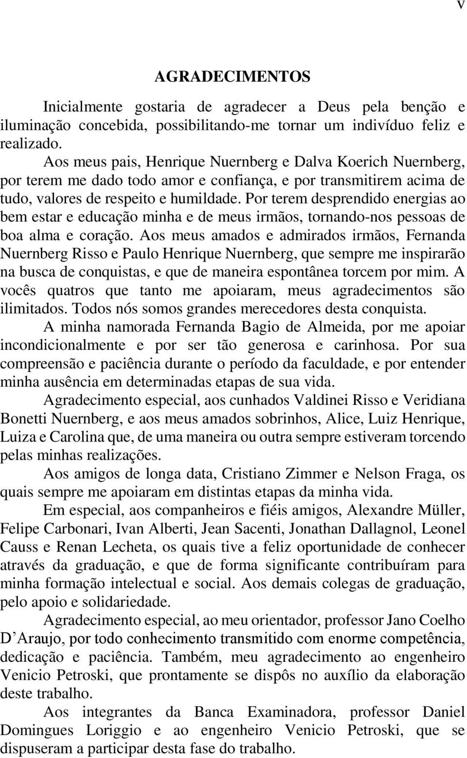 Por terem desprendido energias ao bem estar e educação minha e de meus irmãos, tornando-nos pessoas de boa alma e coração.