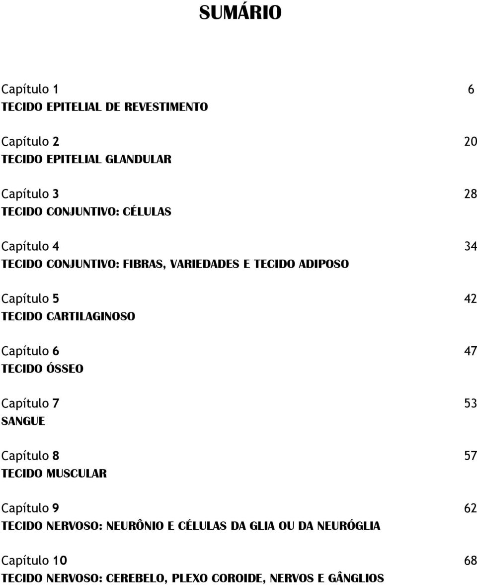 CARTILAGINOSO Capítulo 6 47 TECIDO ÓSSEO Capítulo 7 53 SANGUE Capítulo 8 57 TECIDO MUSCULAR Capítulo 9 62 TECIDO