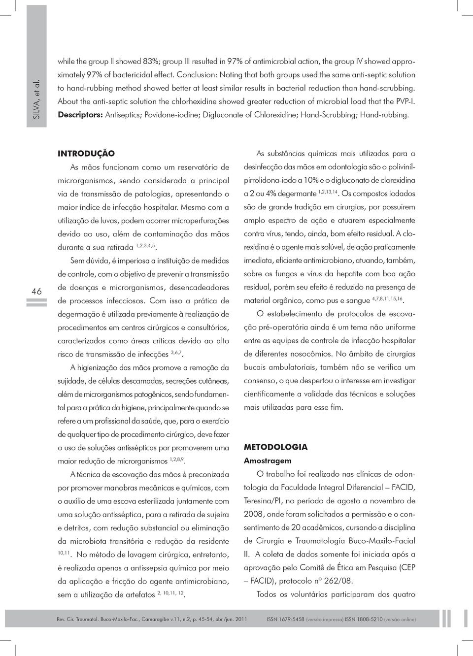 About the anti-septic solution the chlorhexidine showed greater reduction of microbial load that the PVP-I.