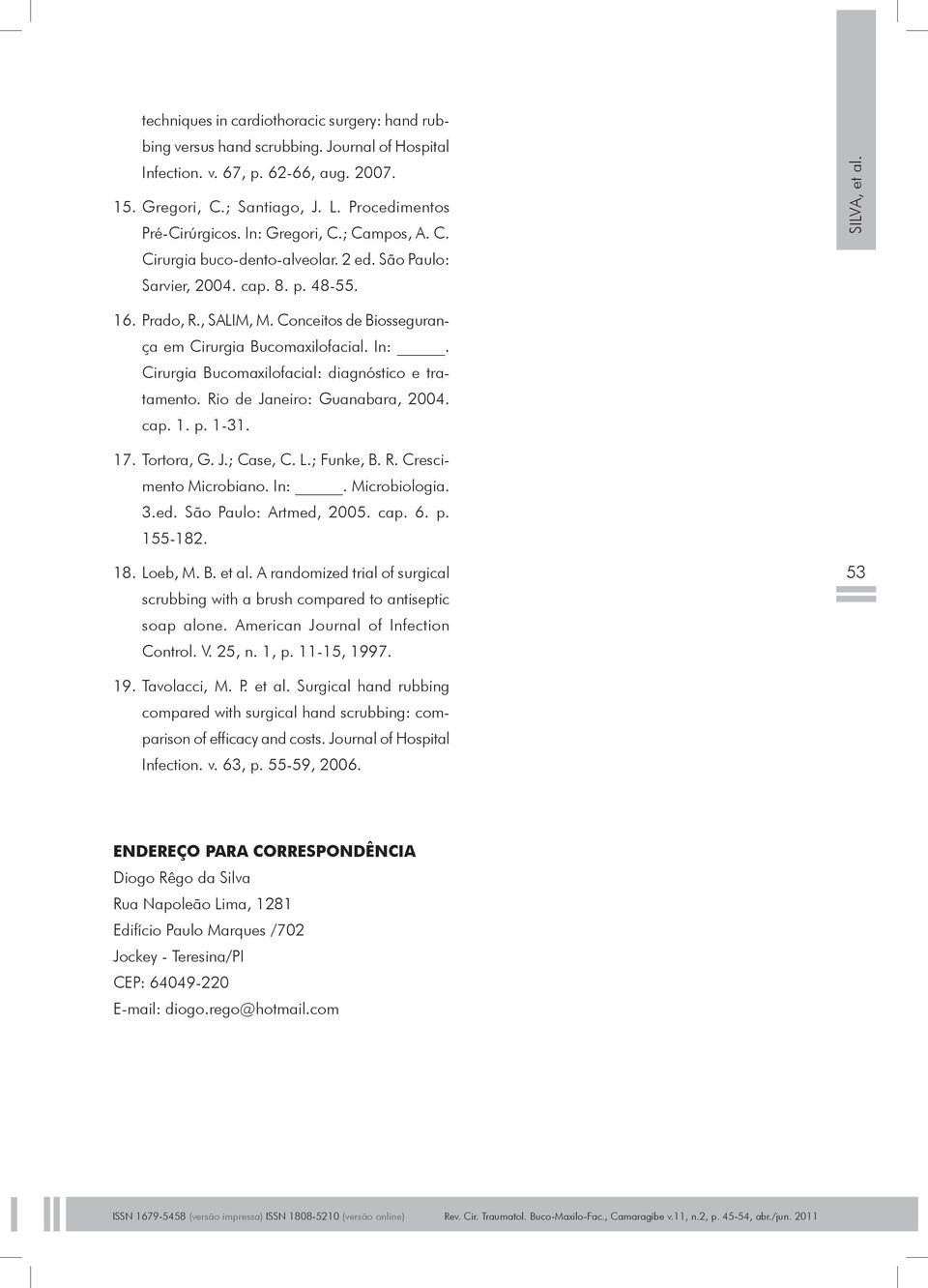 Conceitos de Biossegurança em Cirurgia Bucomaxilofacial. In:. Cirurgia Bucomaxilofacial: diagnóstico e tratamento. Rio de Janeiro: Guanabara, 2004. cap. 1. p. 1-31. 17. Tortora, G. J.; Case, C. L.