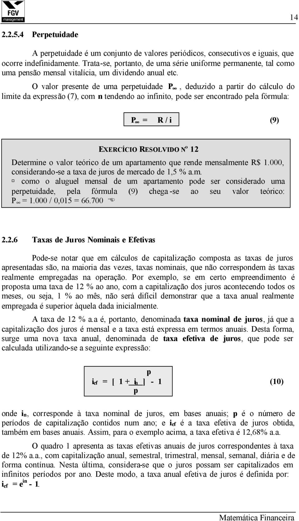 O valor presente de uma perpetuidade P, deduzido a partir do cálculo do limite da expressão (7), com n tendendo ao infinito, pode ser encontrado pela fórmula: P = R / i (9) EXERCÍCIO RESOLVIDO Nº 12