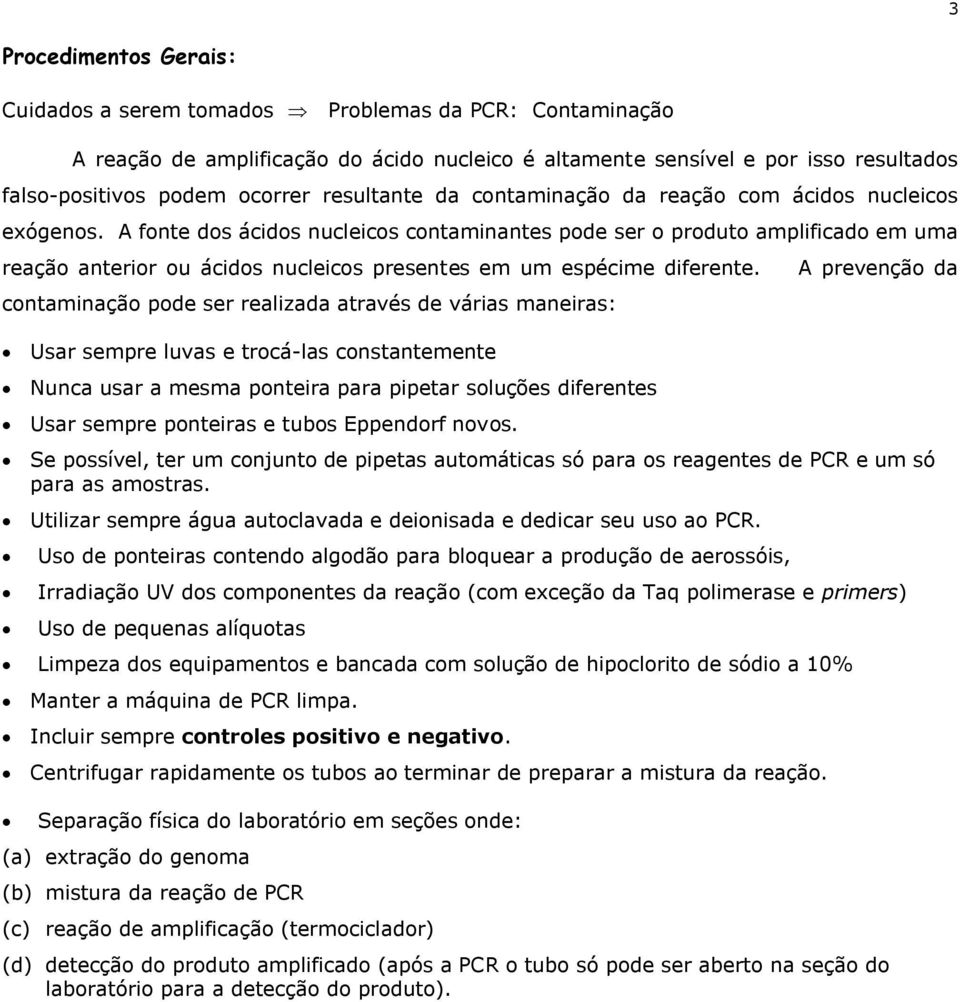 A fonte dos ácidos nucleicos contaminantes pode ser o produto amplificado em uma reação anterior ou ácidos nucleicos presentes em um espécime diferente.