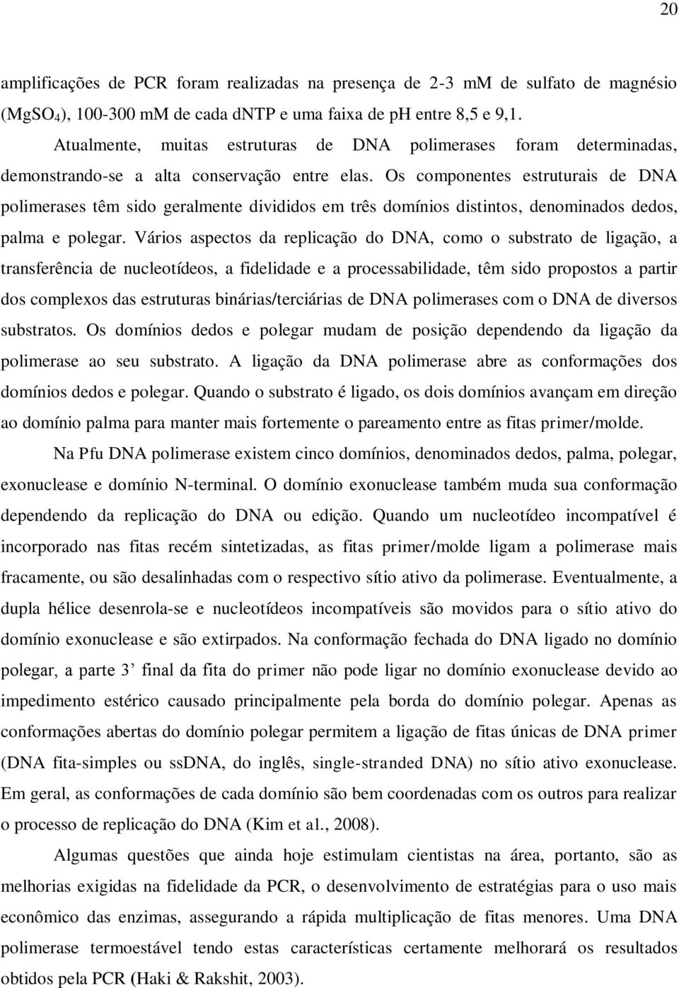 Os componentes estruturais de DNA polimerases têm sido geralmente divididos em três domínios distintos, denominados dedos, palma e polegar.