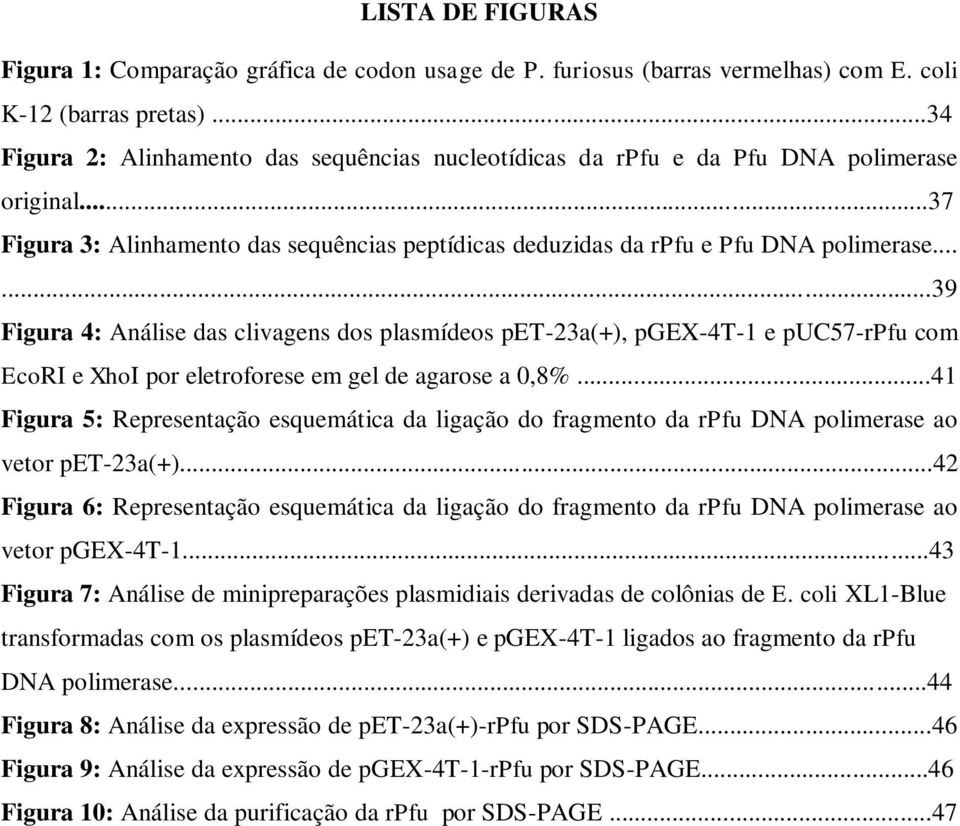 .....39 Figura 4: Análise das clivagens dos plasmídeos pet-23a(+), pgex-4t-1 e puc57-rpfu com EcoRI e XhoI por eletroforese em gel de agarose a 0,8%.