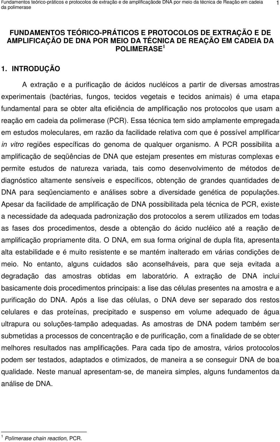 INTRODUÇÃO A extração e a purificação de ácidos nucléicos a partir de diversas amostras experimentais (bactérias, fungos, tecidos vegetais e tecidos animais) é uma etapa fundamental para se obter