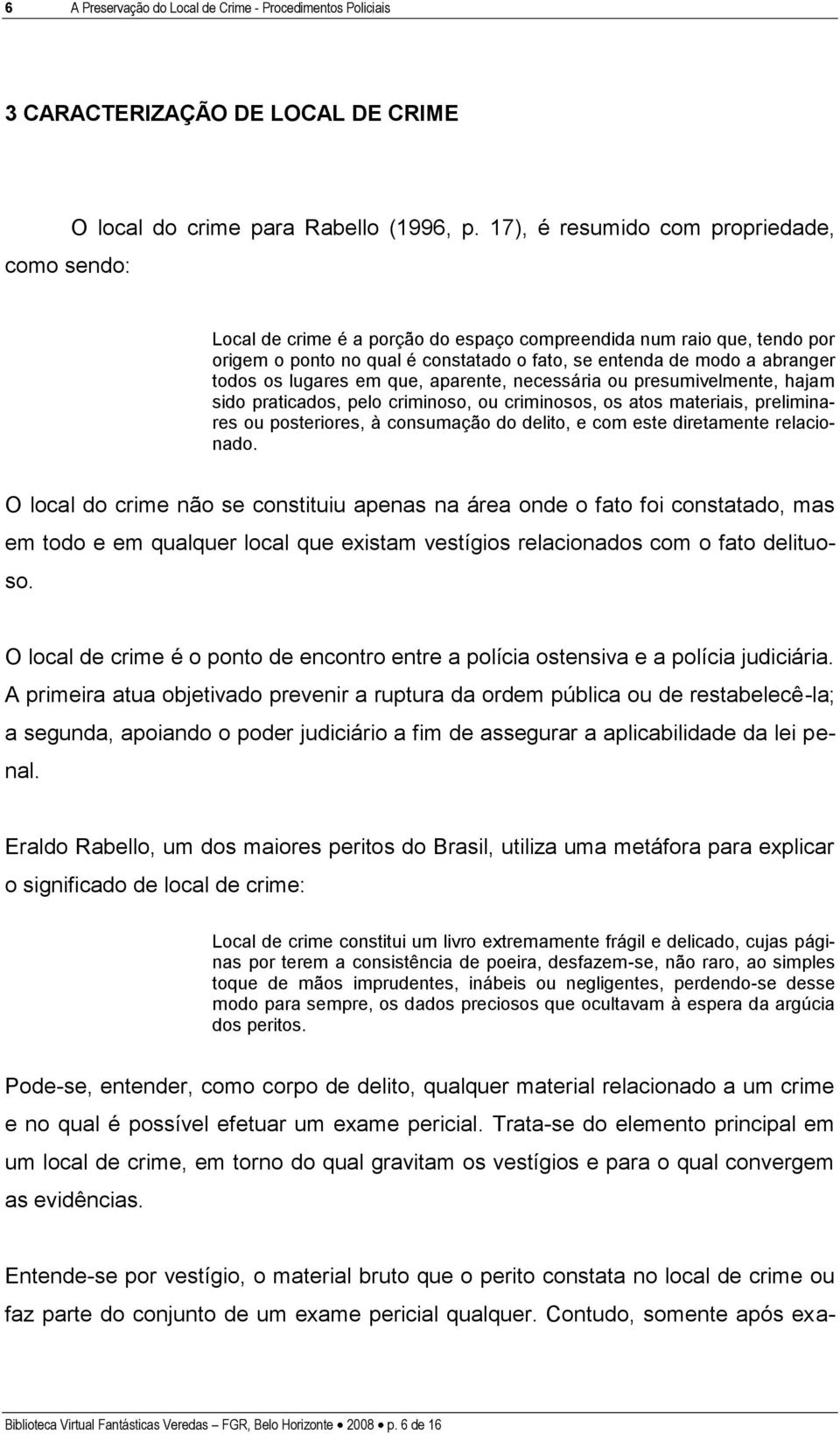 que, aparente, necessária ou presumivelmente, hajam sido praticados, pelo criminoso, ou criminosos, os atos materiais, preliminares ou posteriores, à consumação do delito, e com este diretamente