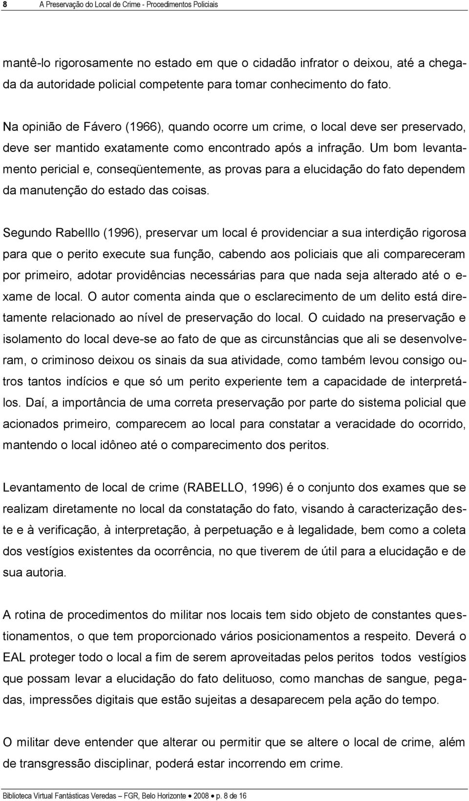 Um bom levantamento pericial e, conseqüentemente, as provas para a elucidação do fato dependem da manutenção do estado das coisas.