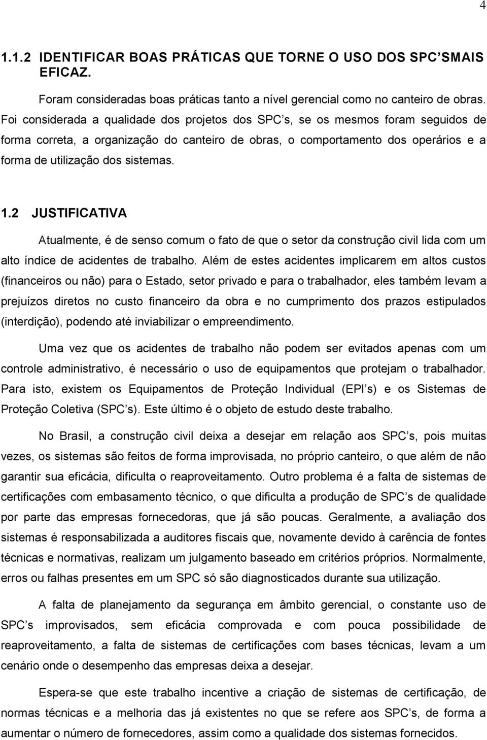 sistemas. 1.2 JUSTIFICATIVA Atualmente, é de senso comum o fato de que o setor da construção civil lida com um alto índice de acidentes de trabalho.