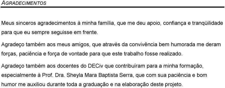 Agradeço também aos meus amigos, que através da convivência bem humorada me deram forças, paciência e força de vontade para que este